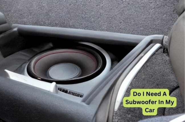 Do I Need A Subwoofer In My Car